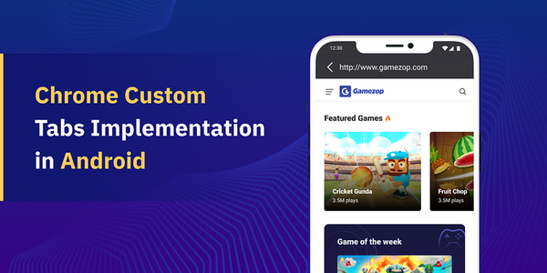 Gamezop — How to Implement Chrome Custom Tabs (CCT)